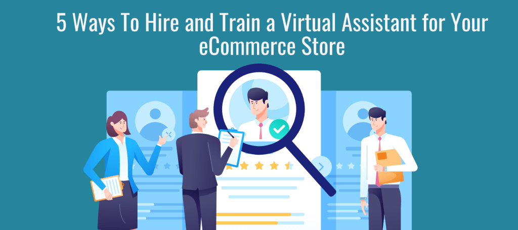 5 Ways To Hire and Train a Virtual Assistant for Your eCommerce Store