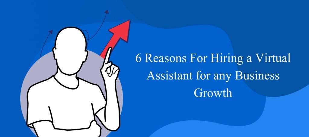 6 Reasons For Hiring a Virtual Assistant for any Business Growth