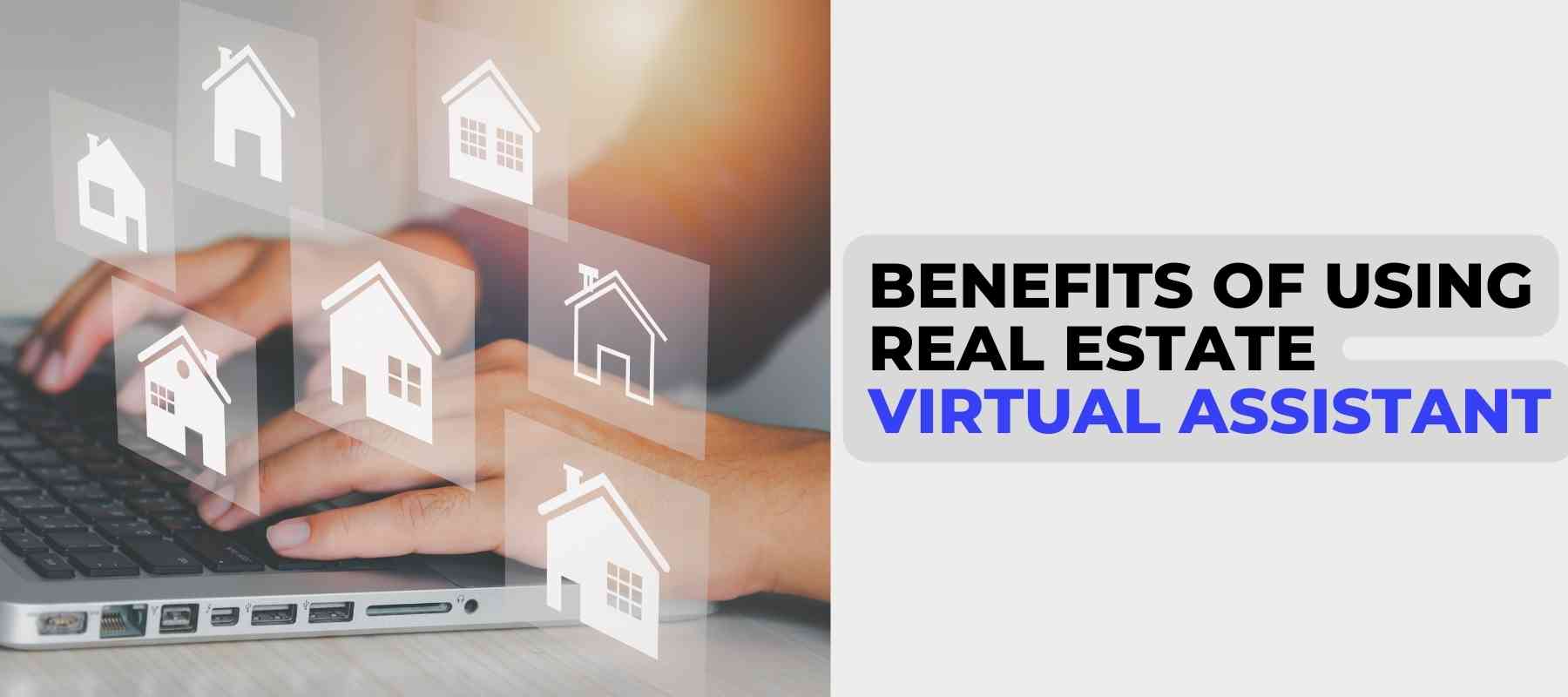 Benefits of Using Real Estate Virtual Assistant