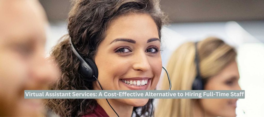 Virtual Assistant Services: A Cost-Effective Alternative to Hiring Full-Time Staff